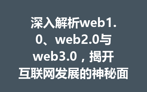 深入解析web1.0、web2.0与web3.0，揭开互联网发展的神秘面纱！