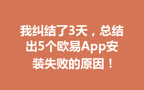 我纠结了3天，总结出5个欧易App安装失败的原因！