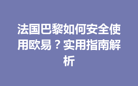 法国巴黎如何安全使用欧易？实用指南解析