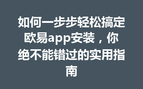 如何一步步轻松搞定欧易app安装，你绝不能错过的实用指南