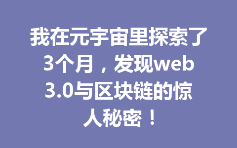 我在元宇宙里探索了3个月，发现web3.0与区块链的惊人秘密！