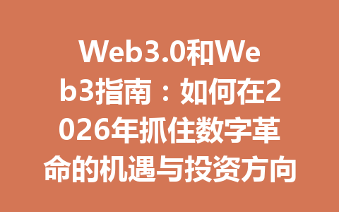 Web3.0和Web3指南:如何在2026年抓住数字革命的机遇与投资方向