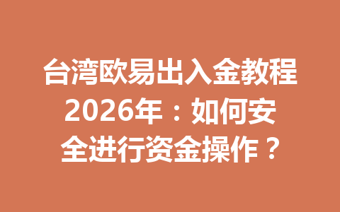 台湾欧易出入金教程2026年:如何安全进行资金操作?