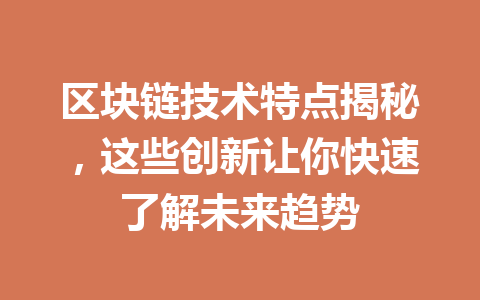 区块链技术特点揭秘,这些创新让你快速了解未来趋势