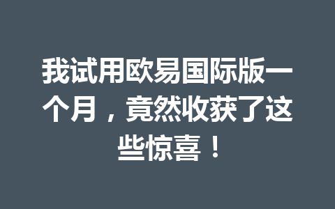 我试用欧易国际版一个月，竟然收获了这些惊喜！