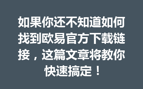 如果你还不知道如何找到欧易官方下载链接,这篇文章将教你快速搞定!