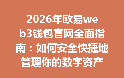 2026年欧易web3钱包官网全面指南:如何安全快捷地管理你的数字资产