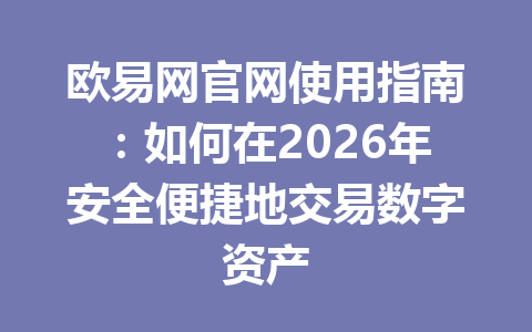 欧易网官网使用指南:如何在2026年安全便捷地交易数字资产