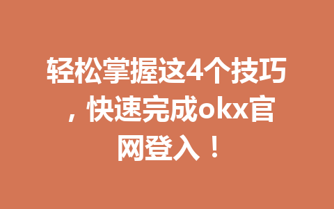 轻松掌握这4个技巧,快速完成okx官网登入!