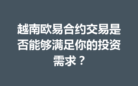 越南欧易合约交易是否能够满足你的投资需求?