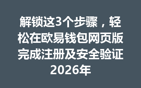 解锁这3个步骤,轻松在欧易钱包网页版完成注册及安全验证2026年