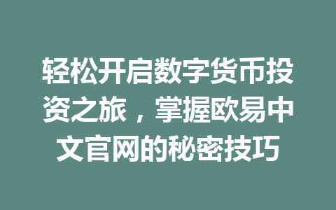 轻松开启数字货币投资之旅,掌握欧易中文官网的秘密技巧