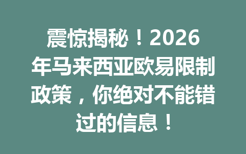 震惊揭秘!2026年马来西亚欧易限制政策,你绝对不能错过的信息!