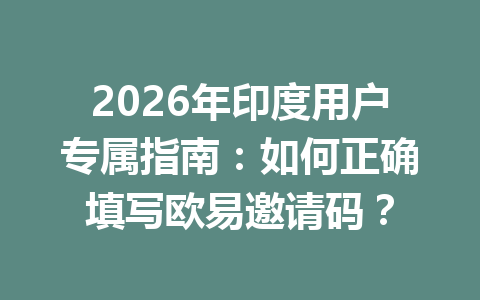 2026年印度用户专属指南：如何正确填写欧易邀请码？