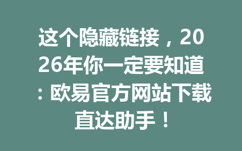 这个隐藏链接,2026年你一定要知道:欧易官方网站下载直达助手!