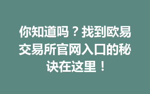 你知道吗?找到欧易交易所官网入口的秘诀在这里!