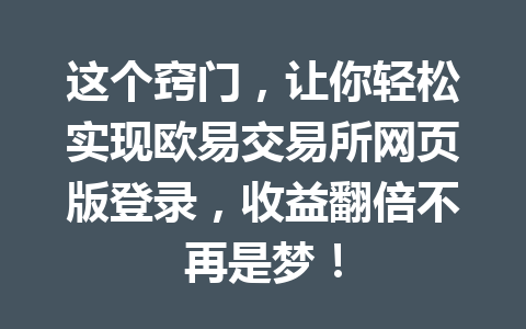 这个窍门，让你轻松实现欧易交易所网页版登录，收益翻倍不再是梦！