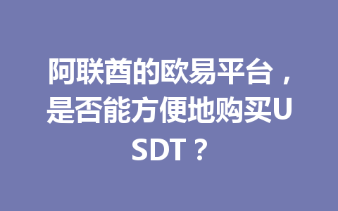 阿联酋的欧易平台,是否能方便地购买USDT?