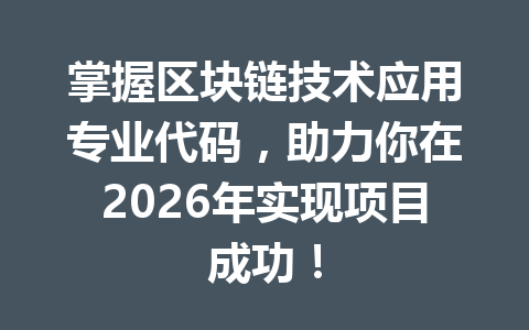掌握区块链技术应用专业代码，助力你在2026年实现项目成功！