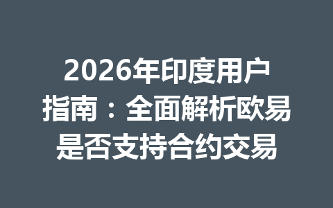 2026年印度用户指南：全面解析欧易是否支持合约交易