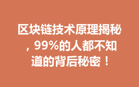 区块链技术原理揭秘,99%的人都不知道的背后秘密!