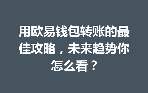 用欧易钱包转账的最佳攻略,未来趋势你怎么看?