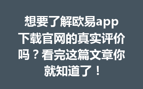 想要了解欧易app下载官网的真实评价吗？看完这篇文章你就知道了！