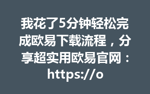 我花了5分钟轻松完成欧易下载流程,分享超实用欧易官网:https://okx.com/join/G4567客服指南2026年