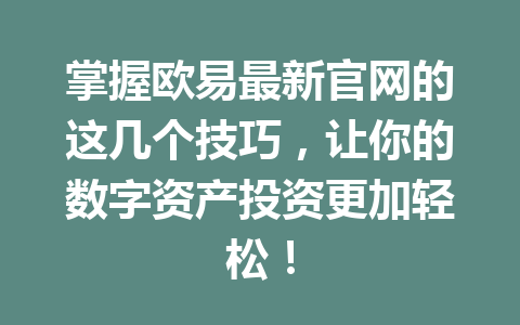 掌握欧易最新官网的这几个技巧,让你的数字资产投资更加轻松!