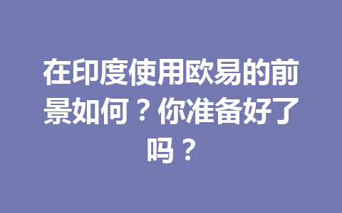 在印度使用欧易的前景如何？你准备好了吗？