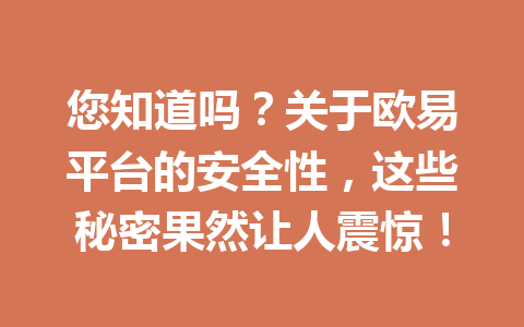 您知道吗？关于欧易平台的安全性，这些秘密果然让人震惊！