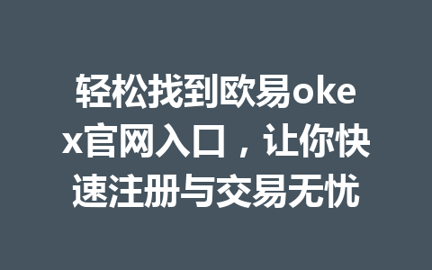 轻松找到欧易okex官网入口，让你快速注册与交易无忧