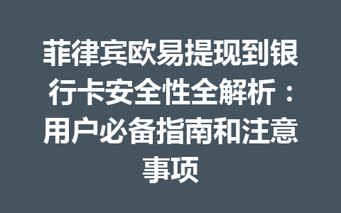 菲律宾欧易提现到银行卡安全性全解析：用户必备指南和注意事项