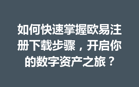 如何快速掌握欧易注册下载步骤，开启你的数字资产之旅？