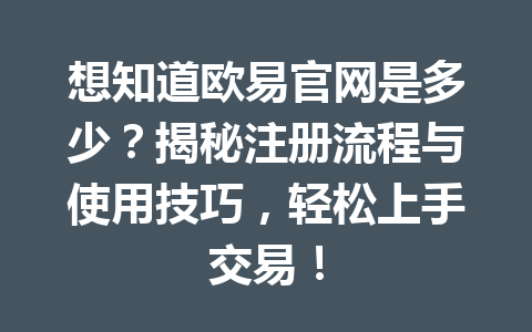 想知道欧易官网是多少？揭秘注册流程与使用技巧，轻松上手交易！