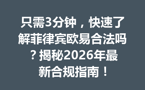 只需3分钟,快速了解菲律宾欧易合法吗?揭秘2026年最新合规指南!