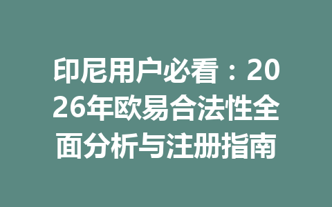 印尼用户必看：2026年欧易合法性全面分析与注册指南