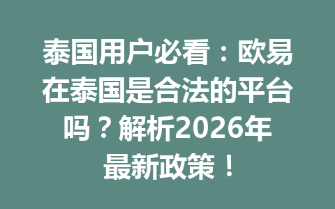 泰国用户必看：欧易在泰国是合法的平台吗？解析2026年最新政策！