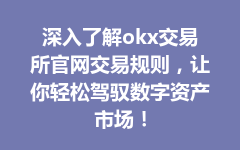 深入了解okx交易所官网交易规则，让你轻松驾驭数字资产市场！