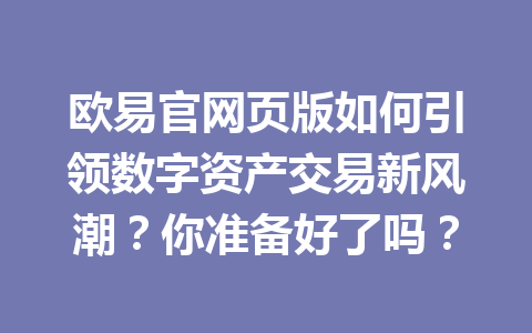 欧易官网页版如何引领数字资产交易新风潮？你准备好了吗？