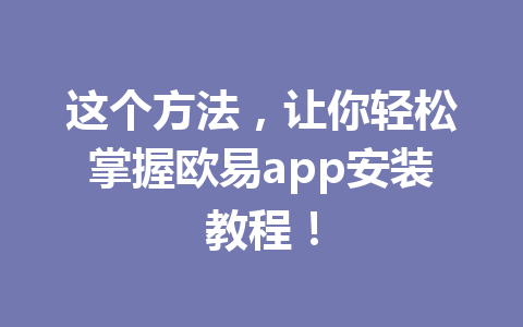 这个方法,让你轻松掌握欧易app安装教程!
