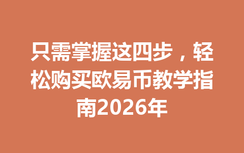 只需掌握这四步，轻松购买欧易币教学指南2026年