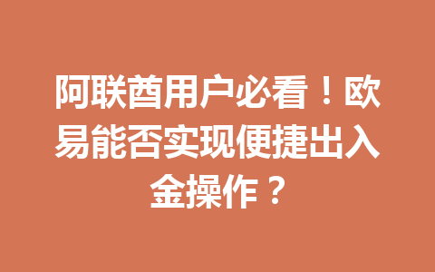 阿联酋用户必看！欧易能否实现便捷出入金操作？