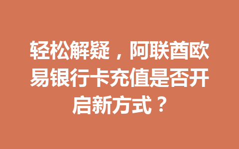 轻松解疑，阿联酋欧易银行卡充值是否开启新方式？