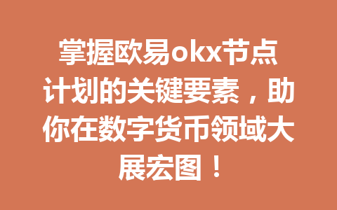 掌握欧易okx节点计划的关键要素,助你在数字货币领域大展宏图!
