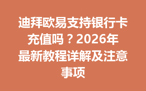 迪拜欧易支持银行卡充值吗?2026年最新教程详解及注意事项