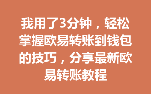 我用了3分钟,轻松掌握欧易转账到钱包的技巧,分享最新欧易转账教程