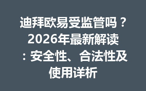 迪拜欧易受监管吗？2026年最新解读：安全性、合法性及使用详析