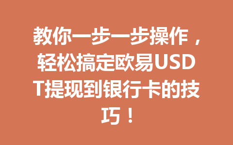 教你一步一步操作，轻松搞定欧易USDT提现到银行卡的技巧！