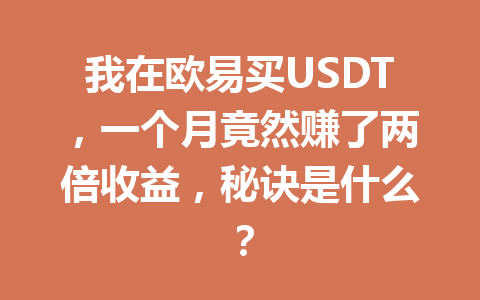 我在欧易买USDT，一个月竟然赚了两倍收益，秘诀是什么？